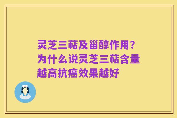 灵芝三萜及甾醇作用?为什么说灵芝三萜含量越高抗癌效果越好