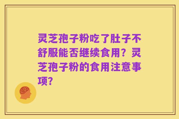 灵芝孢子粉吃了肚子不舒服能否继续食用?灵芝孢子粉的食用注意事项?