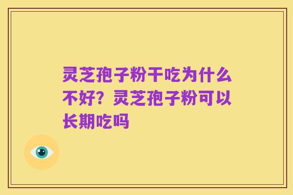 灵芝孢子粉干吃为什么不好？灵芝孢子粉可以长期吃吗