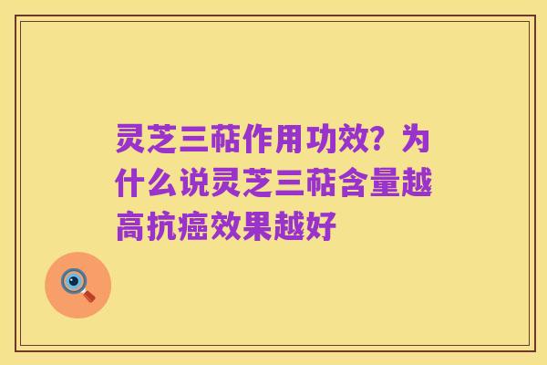 灵芝三萜作用功效?为什么说灵芝三萜含量越高抗癌效果越好