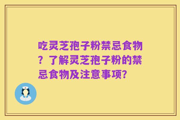 吃灵芝孢子粉禁忌食物？了解灵芝孢子粉的禁忌食物及注意事项？