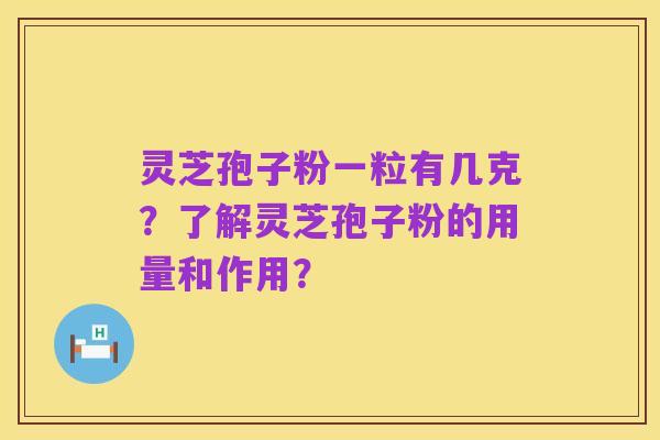 灵芝孢子粉一粒有几克?了解灵芝孢子粉的用量和作用?