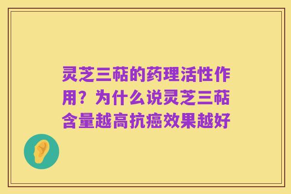 灵芝三萜的药理活性作用?为什么说灵芝三萜含量越高抗癌效果越好