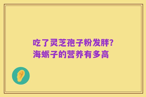 吃了灵芝孢子粉发胖？海蛎子的营养有多高