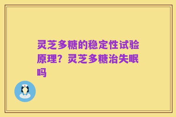 灵芝多糖的稳定性试验原理?灵芝多糖治失眠吗