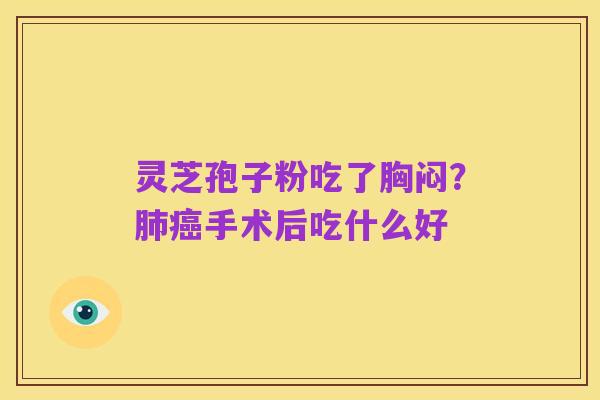 灵芝孢子粉吃了胸闷?肺癌手术后吃什么好