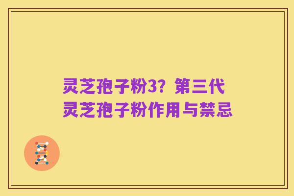 灵芝孢子粉3?第三代灵芝孢子粉作用与禁忌