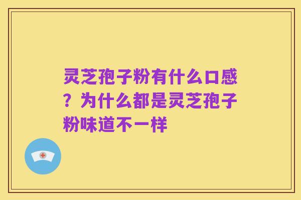 灵芝孢子粉有什么口感?为什么都是灵芝孢子粉味道不一样