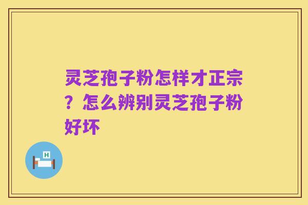 灵芝孢子粉怎样才正宗?怎么辨别灵芝孢子粉好坏