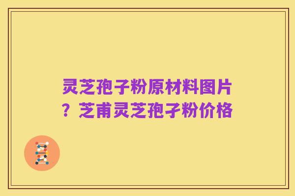 灵芝孢子粉原材料图片?芝甫灵芝孢孑粉价格