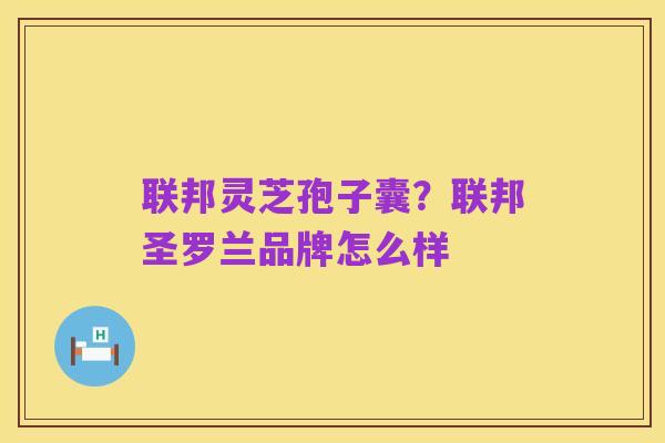 联邦灵芝孢子囊?联邦圣罗兰品牌怎么样