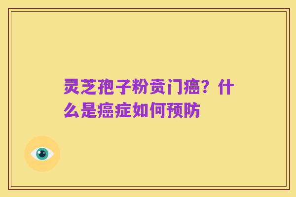 灵芝孢子粉贲门癌?什么是癌症如何预防