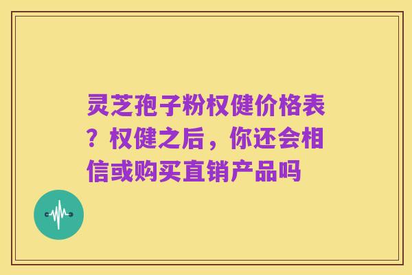 灵芝孢子粉权健价格表?权健之后,你还会相信或购买直销产品吗