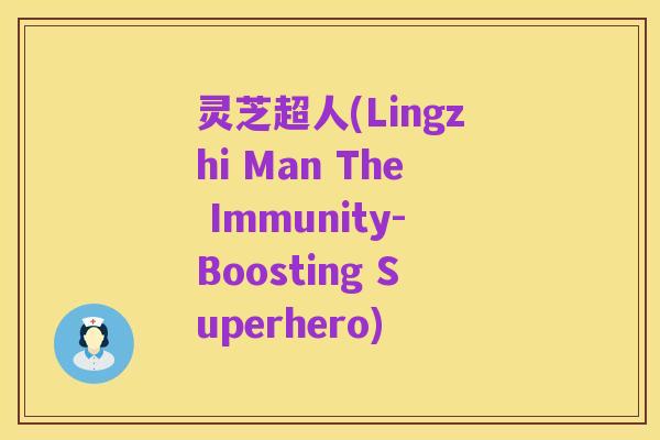 灵芝超人(Lingzhi Man The Immunity-Boosting Superhero)