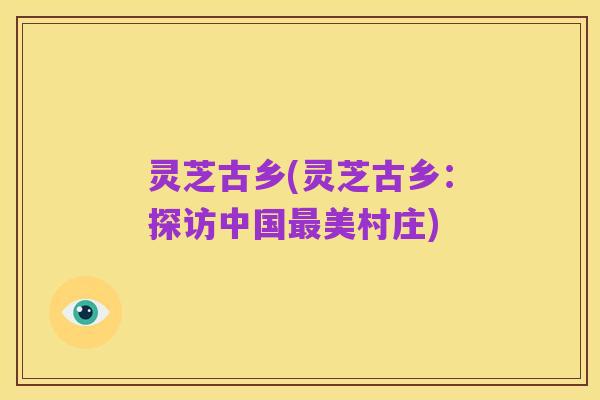 灵芝古乡(灵芝古乡：探访中国最美村庄)