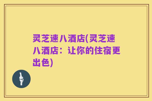 灵芝速八酒店(灵芝速八酒店:让你的住宿更出色)