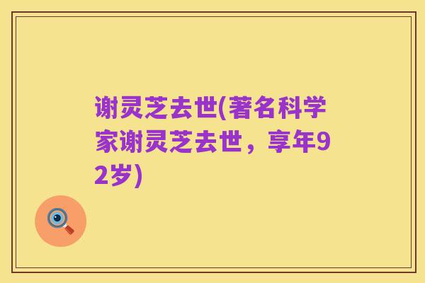 谢灵芝去世(著名科学家谢灵芝去世，享年92岁)