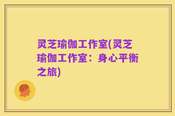 灵芝瑜伽工作室(灵芝瑜伽工作室：身心平衡之旅)