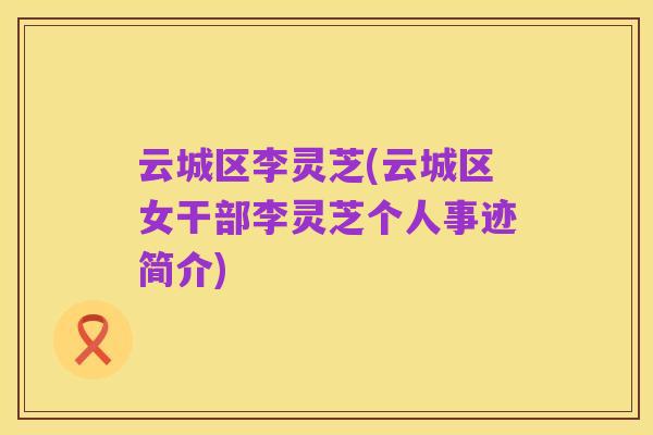 云城区李灵芝(云城区女干部李灵芝个人事迹简介)