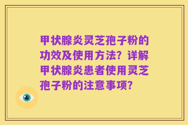 甲状腺炎灵芝孢子粉的功效及使用方法？详解甲状腺炎患者使用灵芝孢子粉的注意事项？