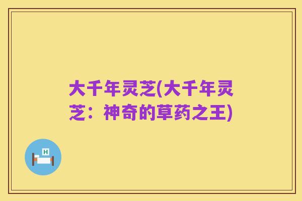 大千年灵芝(大千年灵芝:神奇的草药之王)