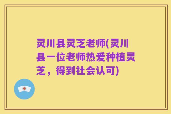 灵川县灵芝老师(灵川县一位老师热爱种植灵芝，得到社会认可)