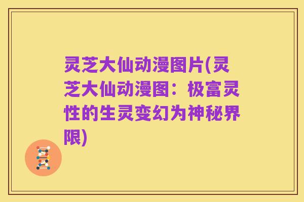灵芝大仙动漫图片(灵芝大仙动漫图:极富灵性的生灵变幻为神秘界限)