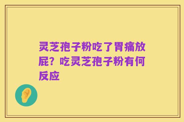 灵芝孢子粉吃了胃痛放屁？吃灵芝孢子粉有何反应