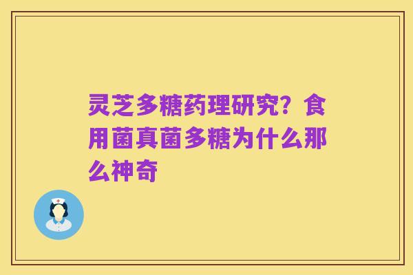 灵芝多糖药理研究?食用菌真菌多糖为什么那么神奇