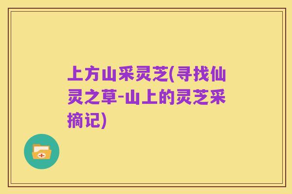 上方山采灵芝(寻找仙灵之草-山上的灵芝采摘记)