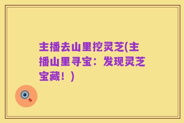 主播去山里挖灵芝(主播山里寻宝：发现灵芝宝藏！)