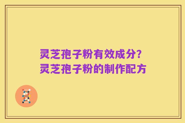 灵芝孢子粉有效成分?灵芝孢子粉的制作配方