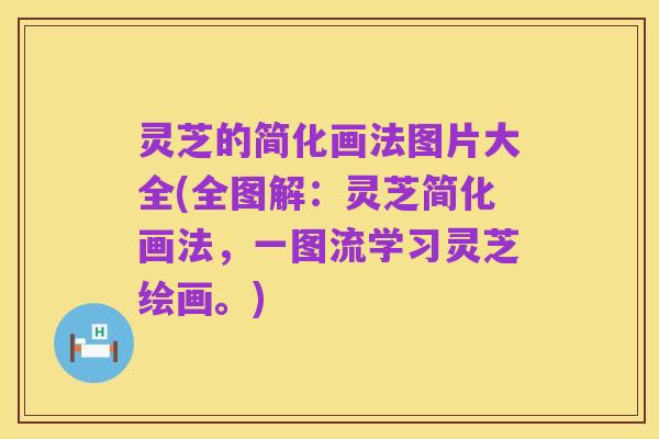 灵芝的简化画法图片大全(全图解:灵芝简化画法,一图流学习灵芝绘画。)