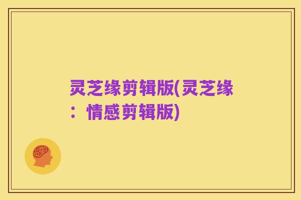 灵芝缘剪辑版(灵芝缘:情感剪辑版)