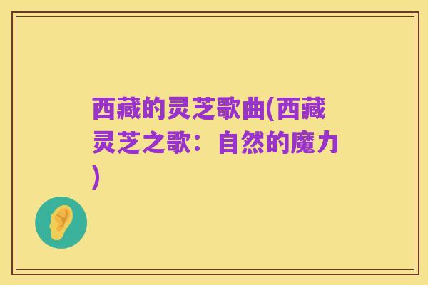 西藏的灵芝歌曲(西藏灵芝之歌:自然的魔力)