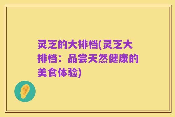 灵芝的大排档(灵芝大排档：品尝天然健康的美食体验)