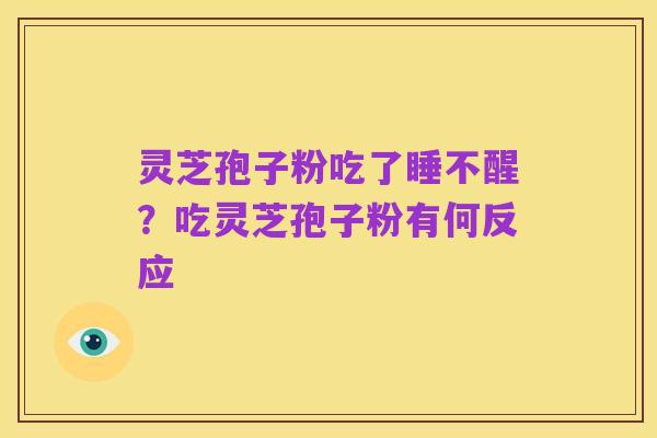 灵芝孢子粉吃了睡不醒?吃灵芝孢子粉有何反应