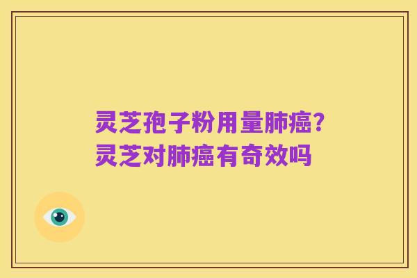 灵芝孢子粉用量肺癌?灵芝对肺癌有奇效吗