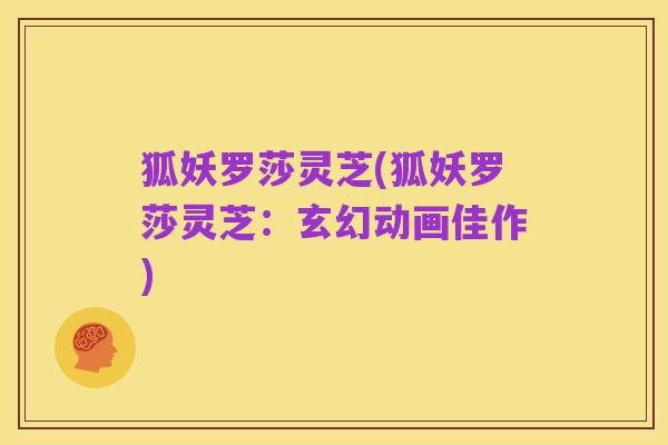 狐妖罗莎灵芝(狐妖罗莎灵芝:玄幻动画佳作)