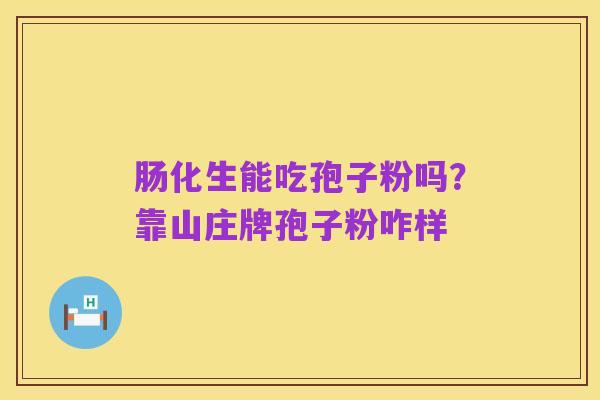 肠化生能吃孢子粉吗?靠山庄牌孢子粉咋样