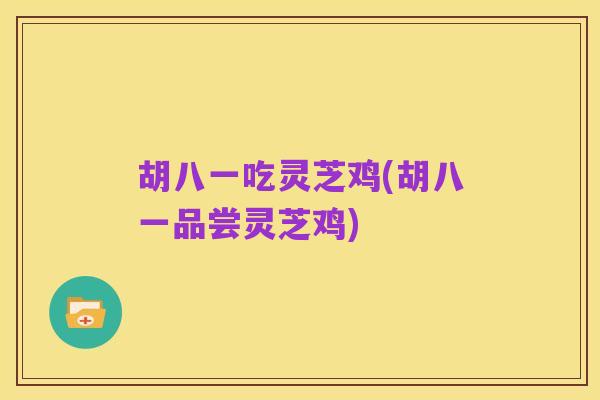 胡八一吃灵芝鸡(胡八一品尝灵芝鸡)