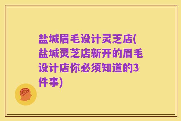 盐城眉毛设计灵芝店(盐城灵芝店新开的眉毛设计店你必须知道的3件事)