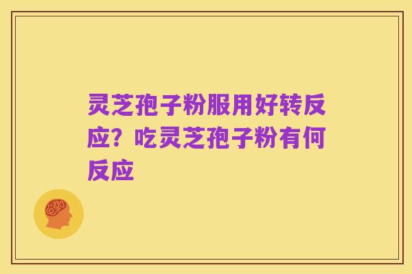 灵芝孢子粉服用好转反应?吃灵芝孢子粉有何反应