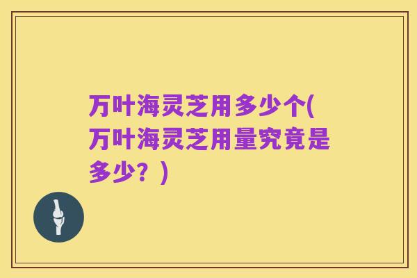 万叶海灵芝用多少个(万叶海灵芝用量究竟是多少?)