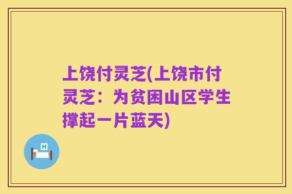 上饶付灵芝(上饶市付灵芝：为贫困山区学生撑起一片蓝天)