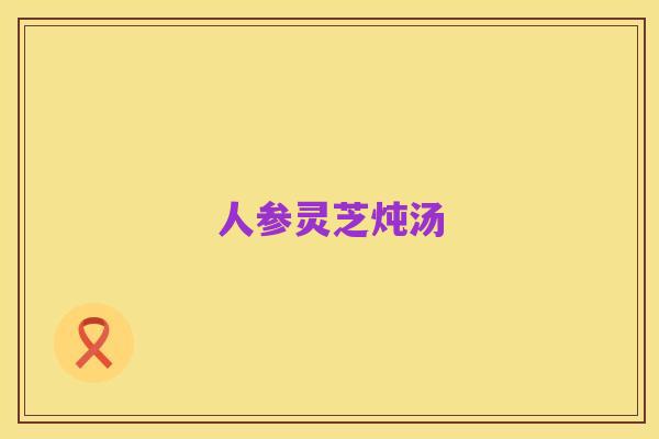 人参灵芝炖汤
