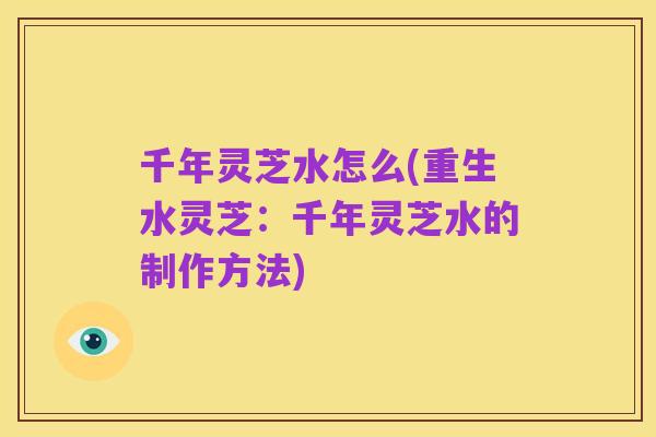 千年灵芝水怎么(重生水灵芝:千年灵芝水的制作方法)