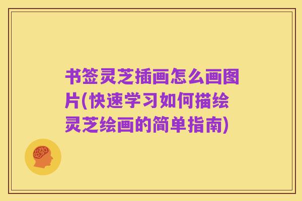 书签灵芝插画怎么画图片(快速学习如何描绘灵芝绘画的简单指南)