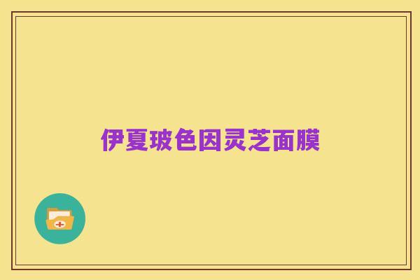 伊夏玻色因灵芝面膜