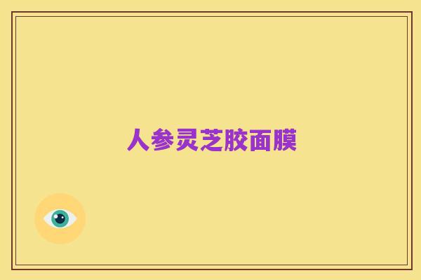 人参灵芝胶面膜